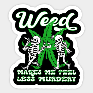 WEED MAKES ME FEEL LESS MURDERY Sticker